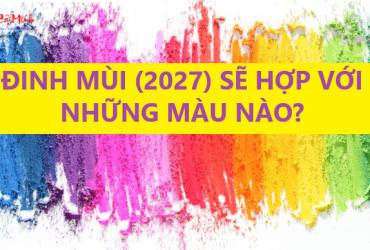 Sinh Năm 2027 Hợp Màu Gì? Chọn Màu Hợp Mệnh Giúp Gia Tăng Tài Lộc
