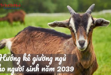 Hướng kê giường ngủ cho người sinh năm 2039 (Kỷ Mùi) chuẩn phong thủy